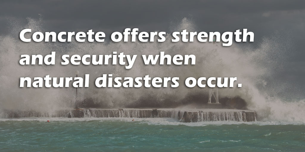 Concrete offers strength and security when natural disasters occur